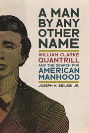 A Man by Any Other Name : William Clarke Quantrill and the Search for American Manhood. UnCivil Wars cover image cdn