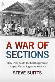 A war of sections : how deep south political suppression shaped voting rights in America cover image cdn