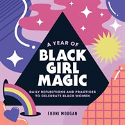 A Year of Black Girl Magic : Daily Reflections and Practices to Celebrate Black Women. Year of Daily Reflections cover image cdn