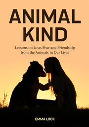 Animal kind : lessons on love, fear and friendship from the animals in our lives cover image cdn