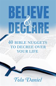 Believe & Declare : 40 Bible Nuggets to Decree Over Your Life cover image cdn
