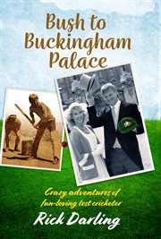 Bush to Buckingham Palace : Crazy Adventures of Fun-loving Test Cricketer Rick Darling cover image cdn