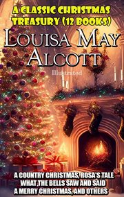 Christmas Stories by Louisa May Alcott : A Country Christmas, Rosa's Tale, What the Bells Saw and Said, A Merry Christmas, and Others cover image cdn