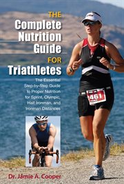 Complete Nutrition Guide for Triathletes : The Essential Step-by-Step Guide to Proper Nutrition for Sprint, Olympic, Half Ironman, and Ironman cover image cdn