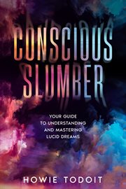 Conscious Slumber : Your Guide to Understanding and Mastering Lucid Dreams cover image cdn