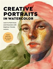 Creative Portraits in Watercolor : Learn to Paint Faces and Characters with Beginner-Friendly Lessons - Explore Watercolor, Ink, Gouach cover image cdn