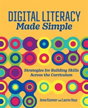 Digital Literacy Made Simple : Strategies for Building Skills Across the Curriculum cover image cdn