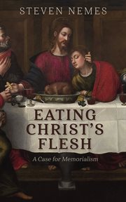 Eating Christ's Flesh : A Case for Memorialism cover image cdn