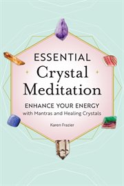 Essential Crystal Meditation : Enhance Your Energy with Mantras and Healing Crystals cover image cdn
