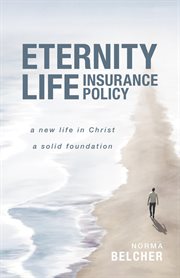 Eternity Life Insurance Policy : A New Life in Christ, A Solid Foundation cover image cdn