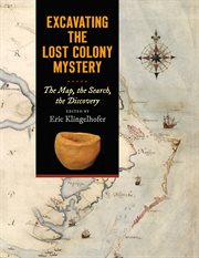 Excavating the Lost Colony Mystery : The Map, the Search, the Discovery cover image cdn