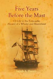 Five Years Before the Mast : Or Life in the Forecastle; Aboard of a Whaler and Man-of-war cover image cdn