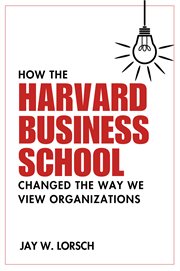 How the Harvard Business School Changed the Way We View Organizations cover image cdn