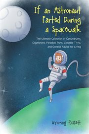 If an Astronaut Farted During a Spacewalk : The Ultimate Collection of Conundrums, Oxymorons, Paradoxi, Puns, Valuable Trivia, and General Advic cover image cdn