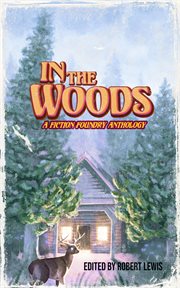 In the Woods : A Fiction Foundry Anthology cover image cdn