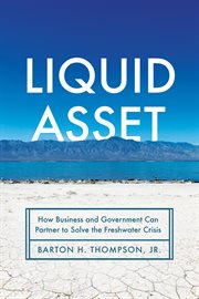 Liquid Asset : How Business and Government Can Partner to Solve the Freshwater Crisis cover image cdn