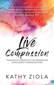 Live Compassion : Your Daily Guide to Integrating Nonviolent Communication cover image cdn