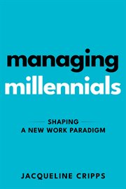 Managing Millennials : Shaping a New Work Paradigm cover image cdn
