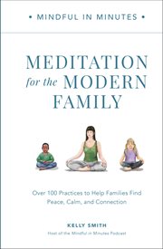 Mindful in Minutes : Meditation for the Modern Family. Over 100 Practices to Help Families Find Peace, Calm, and Connection cover image cdn