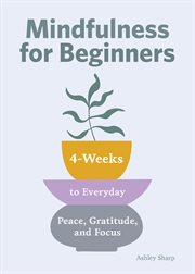 Mindfulness for Beginners : 4 Weeks to Peace, Gratitude, and Focus cover image cdn