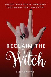 Reclaim the Witch : Unlock Your Power. Remember Your Magic. Love Your Body. cover image cdn