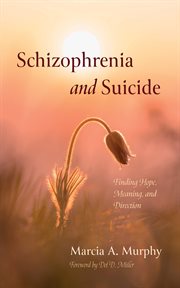 Schizophrenia and Suicide : Finding Hope, Meaning, and Direction cover image cdn