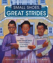Small Shoes, Great Strides : How Three Brave Girls Opened Doors to School Equality cover image cdn
