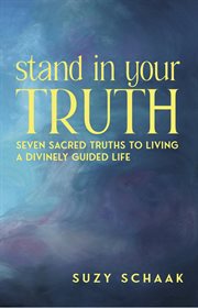 Stand in Your Truth : Seven Sacred Truths to Living a Divinely Guided Life cover image cdn
