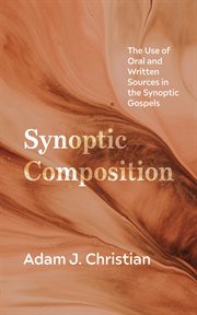 Synoptic Composition : The Use of Oral and Written Sources in the Synoptic Gospels cover image cdn