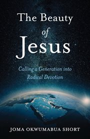 The Beauty of Jesus : Calling a Generation into Radical Devotion cover image cdn