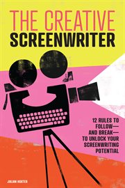 The Creative Screenwriter : 12 Rules to Follow-and Break-to Unlock Your Screenwriting Potential cover image cdn