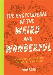 The Encyclopedia of the Weird and Wonderful : Curious and Incredible Facts that Will Blow Your Mind cover image cdn