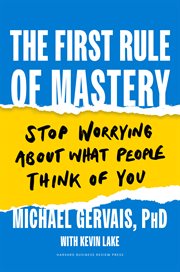 The First Rule of Mastery : Stop Worrying about What People Think of You cover image cdn