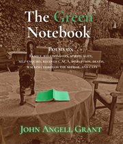 The Green Notebook : Poems on Family, Relationships, Spirituality, Self-Enquiry, Recovery, Aca, Disruption, Death, Walkin cover image cdn