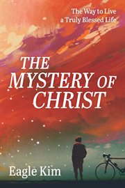 The Mystery of Christ : The Way to Live a Truly Blessed Life cover image cdn