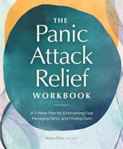 The Panic Attack Relief Workbook : A 7-Week Plan for Overcoming Fear, Managing Panic, and Finding Calm cover image cdn