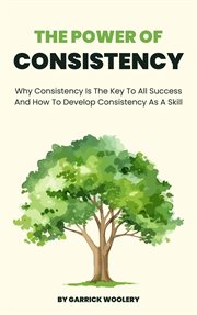 The Power of Consistency : Why Consistency Is the Key to All Success and How to Develop Consistency cover image cdn