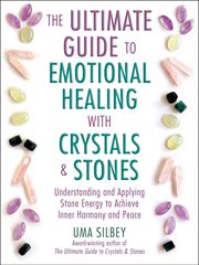 The Ultimate Guide to Emotional Healing With Crystals and Stones : Understanding and Applying Stone Energy to Achieve Inner Harmony and Peace cover image cdn