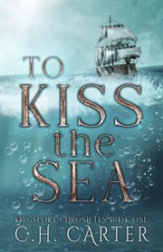 To Kiss the Sea : Kingsport Chronicles cover image cdn