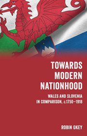 Towards Modern Nationhood : Wales and Slovenia in Comparison, c. 1750-1918 cover image cdn