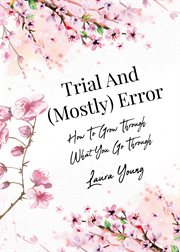Trial and (Mostly) Error : How To Grow Through What You Go Through cover image cdn