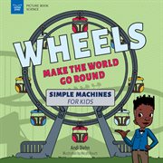 Wheels Make the World Go Round : Simple Machines for Kids cover image cdn