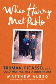 When Harry Met Pablo : Truman, Picasso, and the Cold War Politics of Modern Art cover image cdn