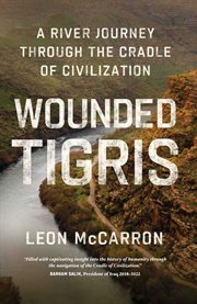 Wounded Tigris : A River Journey Through the Cradle of Civilization cover image cdn