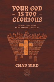 Your God Is Too Glorious : Finding God in the Most Unexpected Places cover image cdn