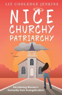 Nice churchy patriarchy : reclaiming women's humanity from Evangelicalism  cover image cdn