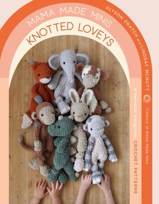 Mama Made Minis, Knotted loveys : 16 heirloom amigurumi crochet patterns  cover image cdn