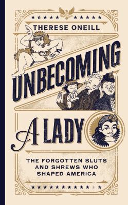 Unbecoming a lady : the forgotten sluts and shrews that shaped America  cover image cdn