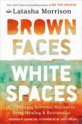 Brown faces, white spaces : confronting systemic racism to bring healing and restoration  cover image cdn