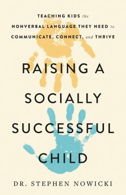 Raising a socially successful child : teaching kids the nonverbal language they need to communicate, connect, and thrive  cover image cdn
